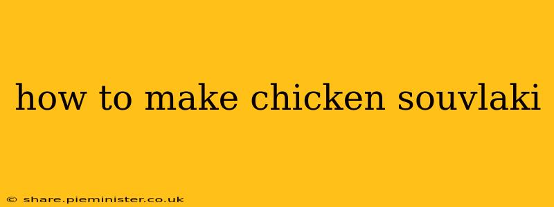 how to make chicken souvlaki