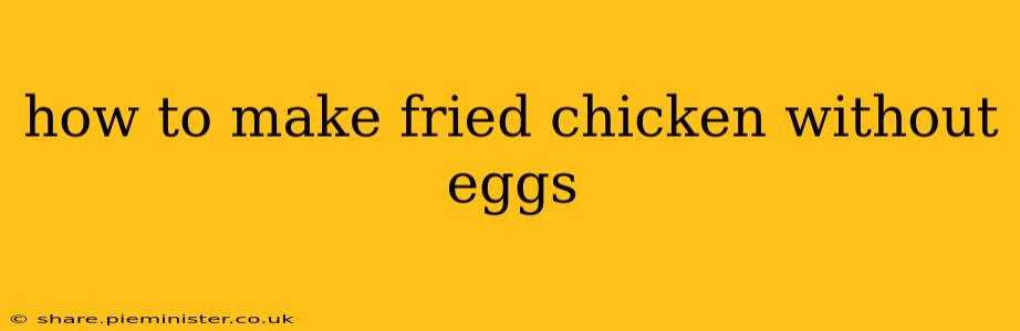 how to make fried chicken without eggs