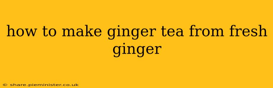 how to make ginger tea from fresh ginger