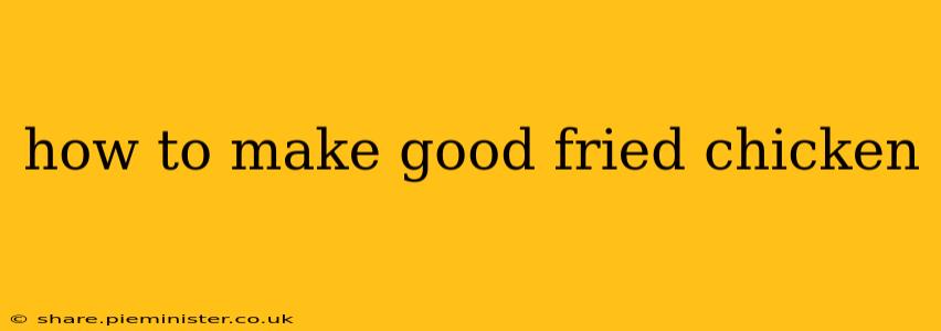 how to make good fried chicken
