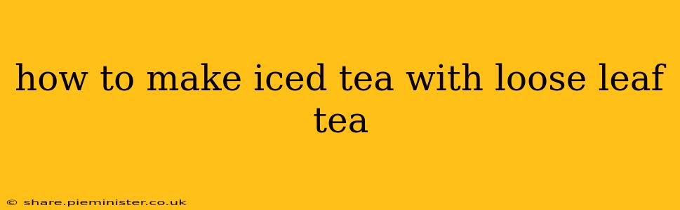 how to make iced tea with loose leaf tea