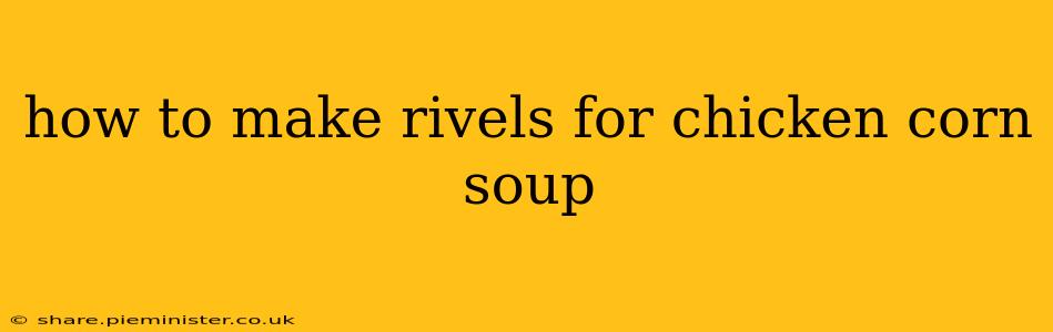 how to make rivels for chicken corn soup
