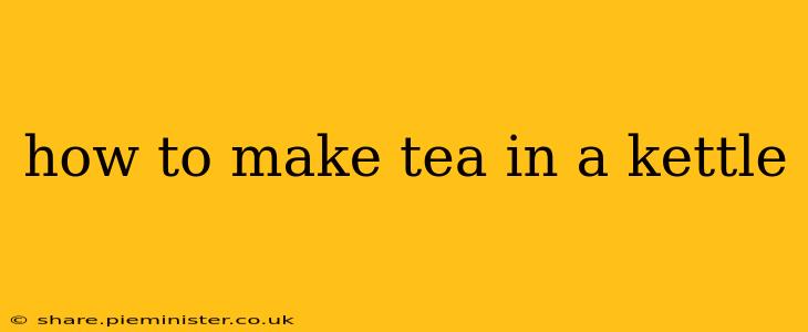 how to make tea in a kettle