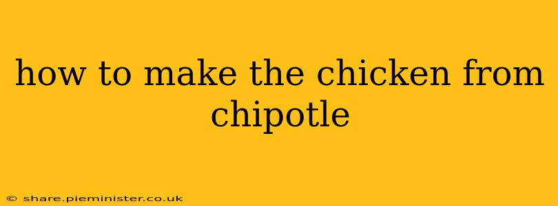 how to make the chicken from chipotle