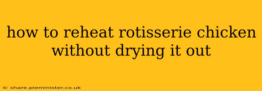 how to reheat rotisserie chicken without drying it out
