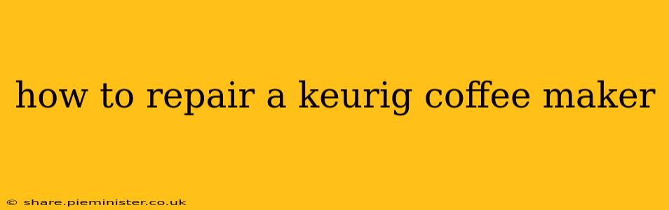 how to repair a keurig coffee maker
