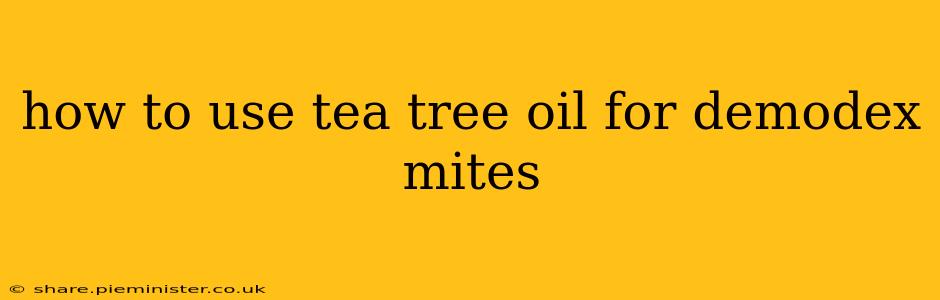 how to use tea tree oil for demodex mites