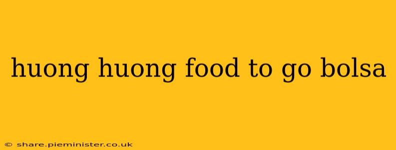 huong huong food to go bolsa
