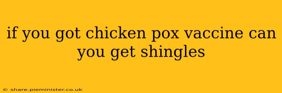 if you got chicken pox vaccine can you get shingles