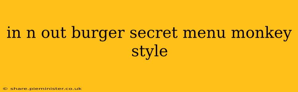 in n out burger secret menu monkey style