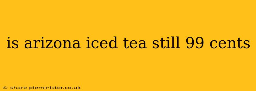 is arizona iced tea still 99 cents