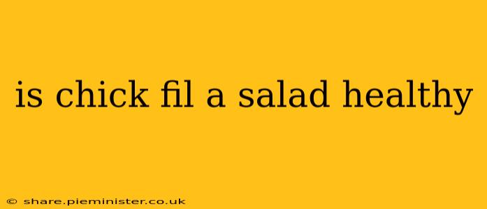 is chick fil a salad healthy