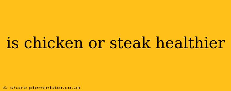 is chicken or steak healthier