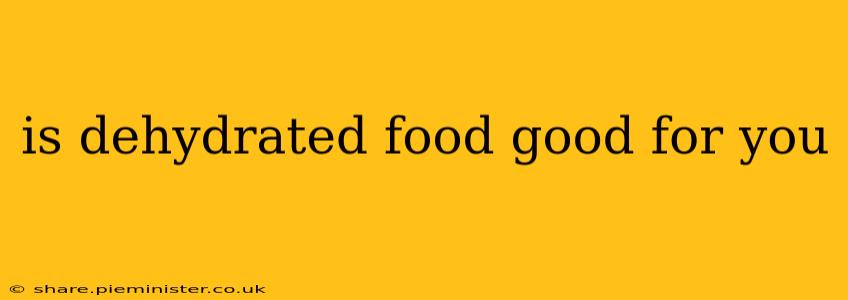 is dehydrated food good for you