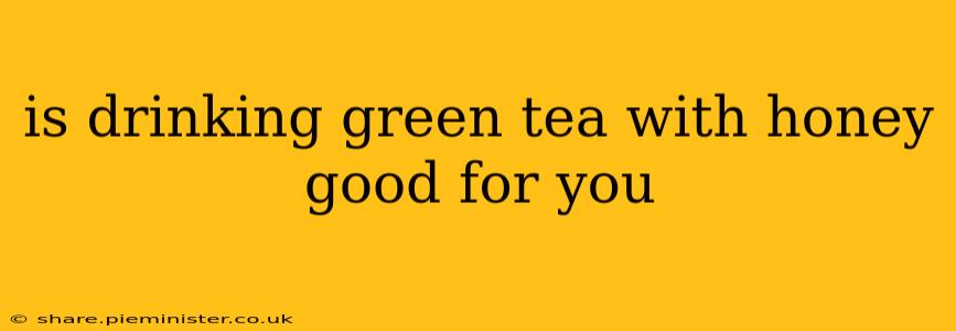 is drinking green tea with honey good for you