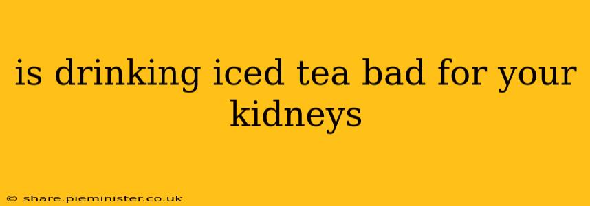 is drinking iced tea bad for your kidneys