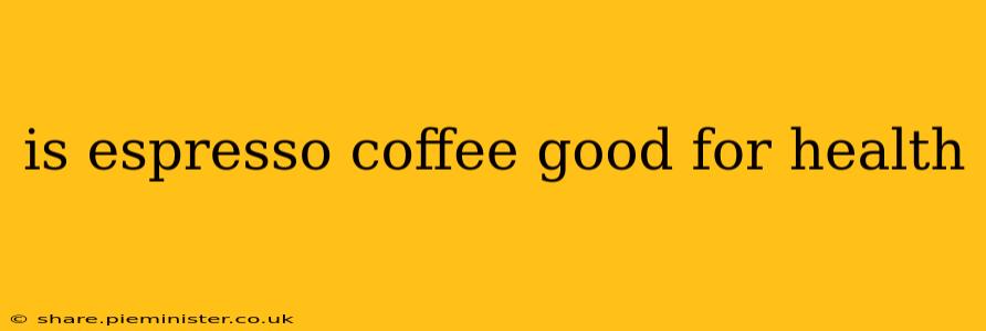 is espresso coffee good for health