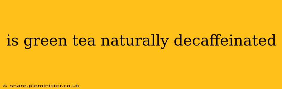 is green tea naturally decaffeinated