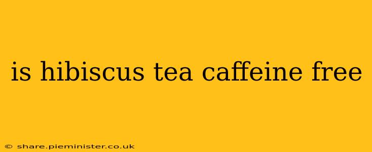 is hibiscus tea caffeine free