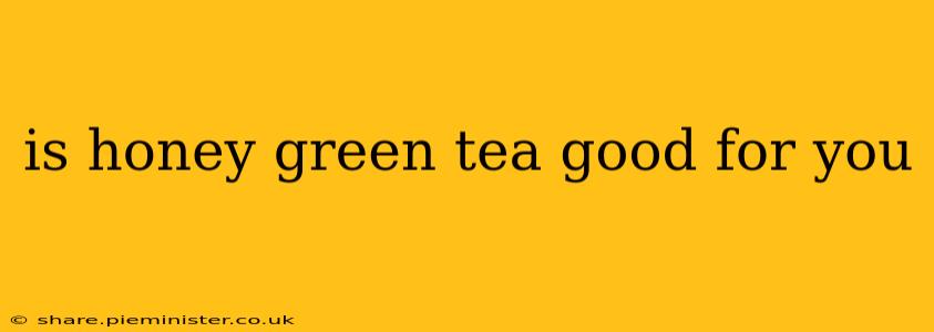 is honey green tea good for you
