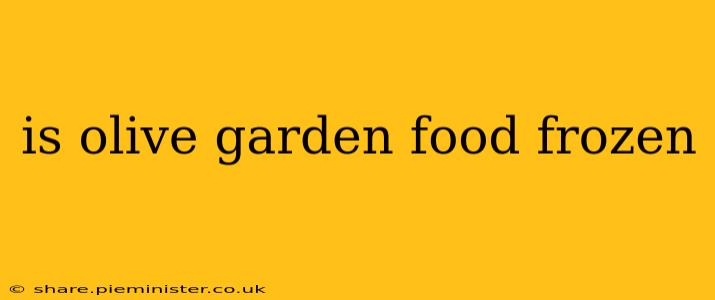 is olive garden food frozen