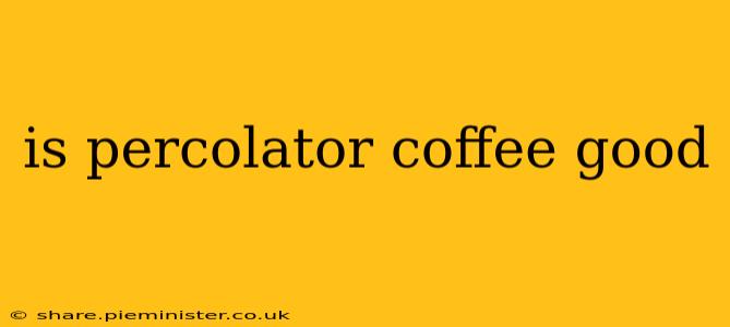 is percolator coffee good