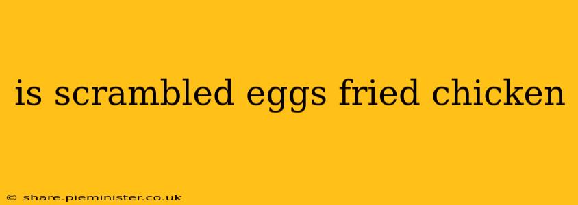 is scrambled eggs fried chicken