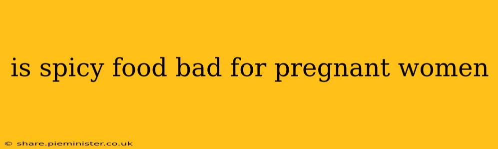 is spicy food bad for pregnant women