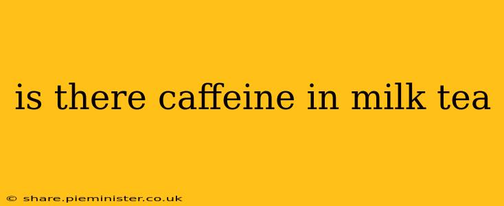 is there caffeine in milk tea
