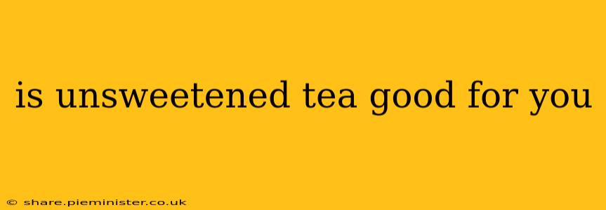 is unsweetened tea good for you