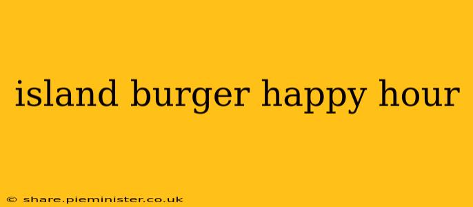 island burger happy hour