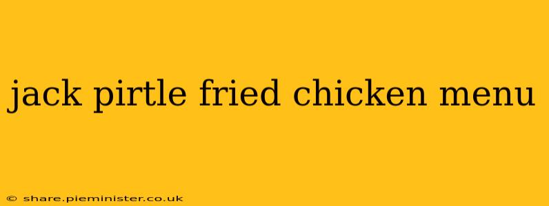 jack pirtle fried chicken menu