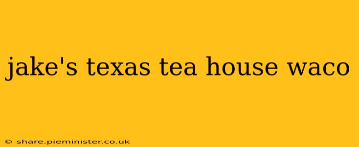 jake's texas tea house waco