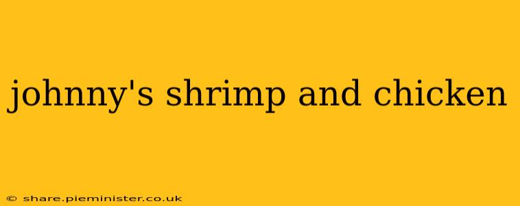 johnny's shrimp and chicken