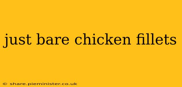 just bare chicken fillets