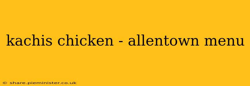kachis chicken - allentown menu