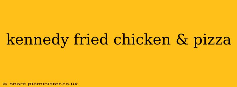 kennedy fried chicken & pizza