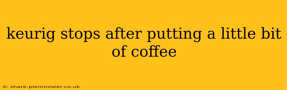 keurig stops after putting a little bit of coffee