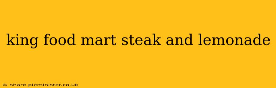 king food mart steak and lemonade