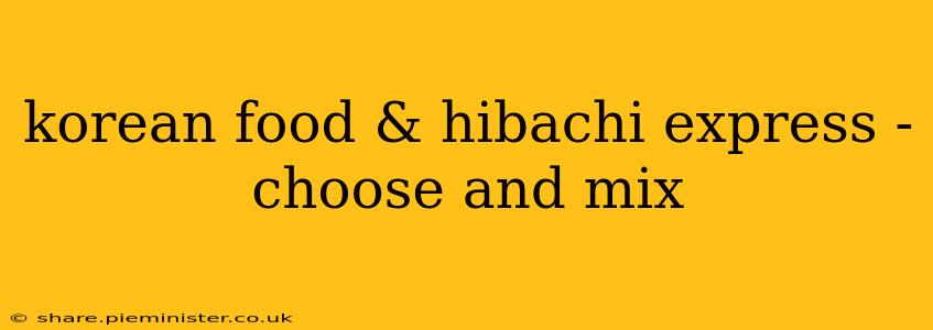 korean food & hibachi express - choose and mix