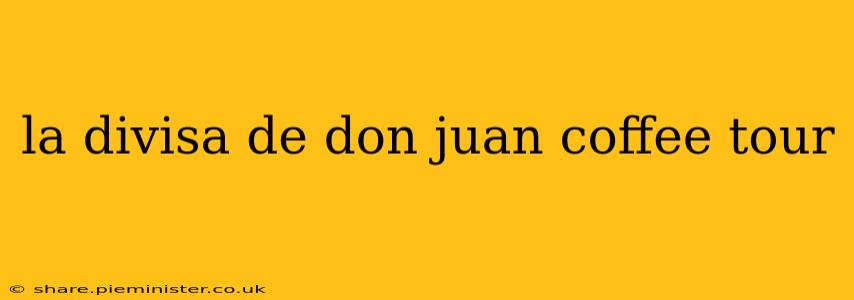 la divisa de don juan coffee tour
