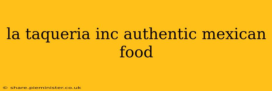 la taqueria inc authentic mexican food