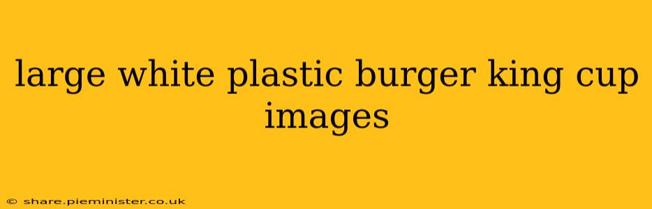 large white plastic burger king cup images