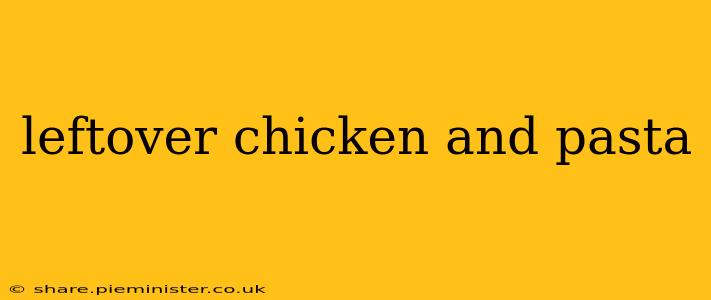 leftover chicken and pasta