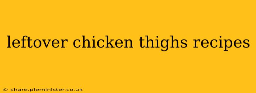 leftover chicken thighs recipes