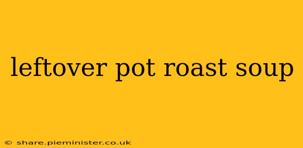 leftover pot roast soup