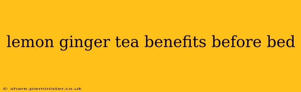 lemon ginger tea benefits before bed
