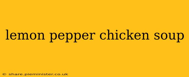 lemon pepper chicken soup