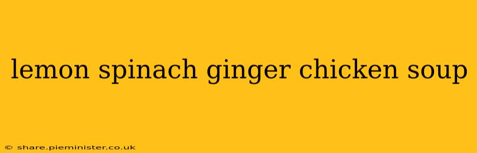 lemon spinach ginger chicken soup