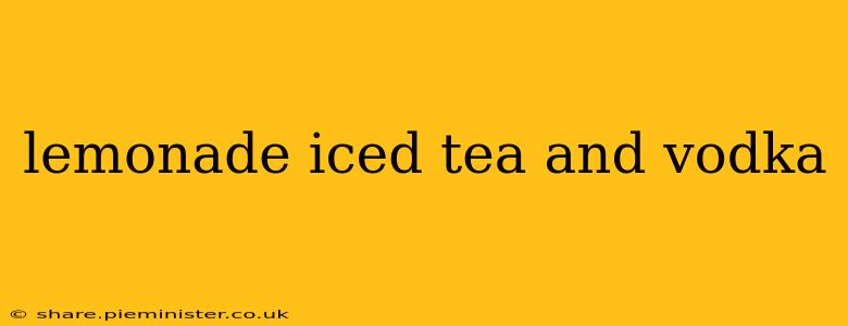lemonade iced tea and vodka